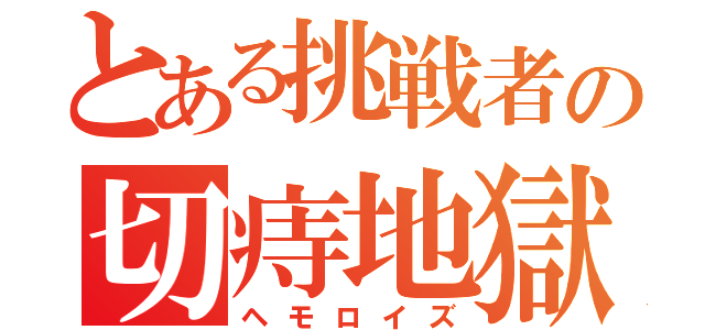 とある挑戦者の切痔地獄（ヘモロイズ）