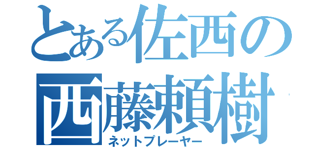 とある佐西の西藤頼樹（ネットプレーヤー）