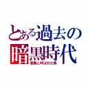 とある過去の暗黒時代（悪魔と呼ばれた男）