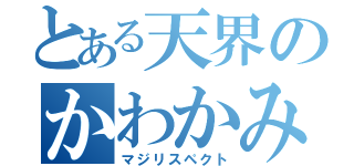 とある天界のかわかみ様（マジリスペクト）