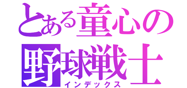 とある童心の野球戦士（インデックス）