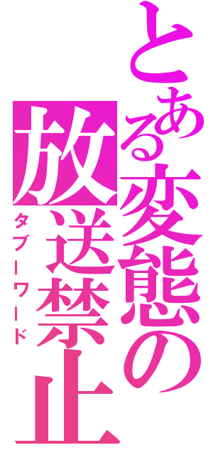 とある変態の放送禁止（タブーワード）