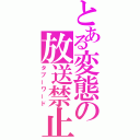 とある変態の放送禁止（タブーワード）