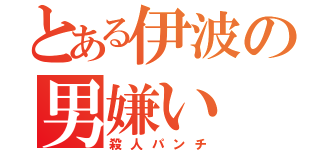 とある伊波の男嫌い（殺人パンチ）