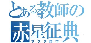 とある教師の赤星征典（サクタロウ）