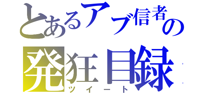 とあるアブ信者の発狂目録（ツイート）