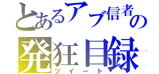 とあるアブ信者の発狂目録（ツイート）