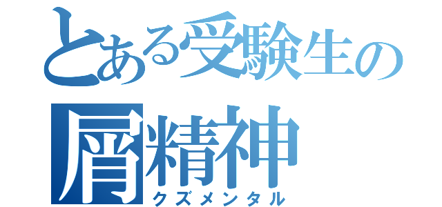 とある受験生の屑精神（クズメンタル）