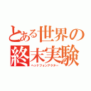 とある世界の終末実験（ヘッドフォンアクター）