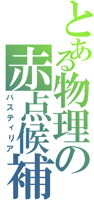 とある物理の赤点候補（バスティリア）