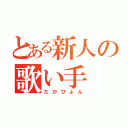 とある新人の歌い手（たかひょん）