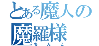 とある魔人の魔羅様（ちんこ）