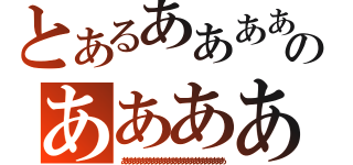 とあるああああああああああああああああああああああああああああああああああああああああああああああああのあああああああああああああああああああああああああああああああ（あああああああああああああああああああああああああああ）