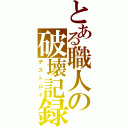 とある職人の破壊記録（デストロイ）