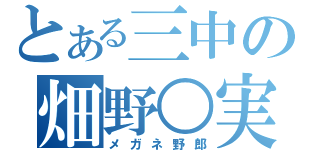 とある三中の畑野○実（メガネ野郎）