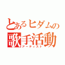 とあるヒダムの歌手活動（アーティスト）