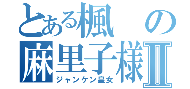 とある楓の麻里子様Ⅱ（ジャンケン皇女）