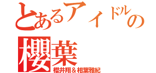 とあるアイドルの櫻葉（櫻井翔＆相葉雅紀）