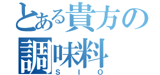 とある貴方の調味料（ＳＩＯ）