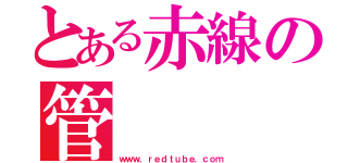 とある赤線の管（ｗｗｗ．ｒｅｄｔｕｂｅ．ｃｏｍ）