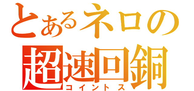 とあるネロの超速回銅（コイントス）