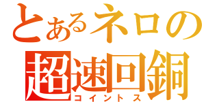 とあるネロの超速回銅（コイントス）