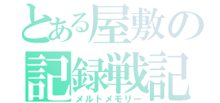 とある屋敷の記録戦記（メルトメモリー）