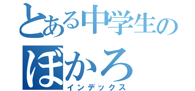 とある中学生のぼかろ（インデックス）