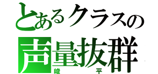 とあるクラスの声量抜群（峻平）