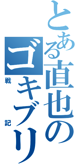 とある直也のゴキブリ戦記（戦記）