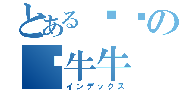 とある顾伟の龟牛牛（インデックス）