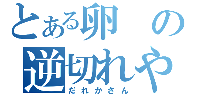 とある卵の逆切れやろぉ（だれかさん）