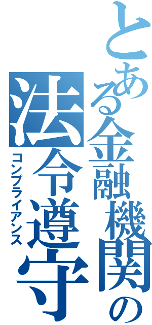 とある金融機関の法令遵守（コンプライアンス）