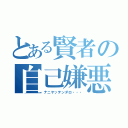 とある賢者の自己嫌悪（ナニヤッテンダロ・・・）