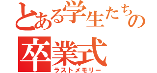 とある学生たちの卒業式（ラストメモリー）