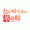 とある帰宅部の革命期（レボリューション）