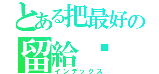 とある把最好の留給你（インデックス）