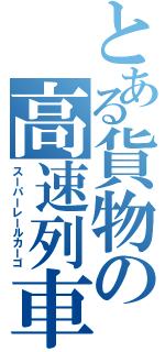 とある貨物の高速列車（スーパーレールカーゴ）