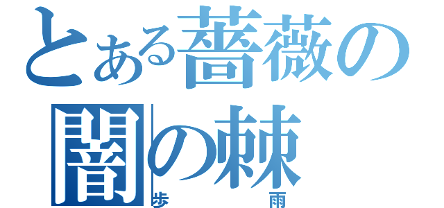 とある薔薇の闇の棘（歩雨）