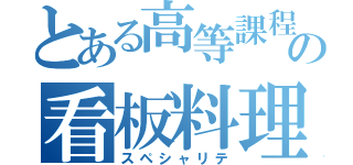 とある高等課程の看板料理（スペシャリテ）