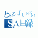 とあるＪＵＮＫのＳＡ目録（糞ゲー）