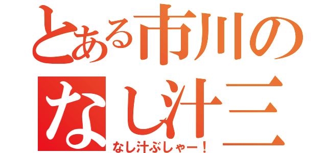 とある市川のなし汁三人組（なし汁ぶしゃー！）