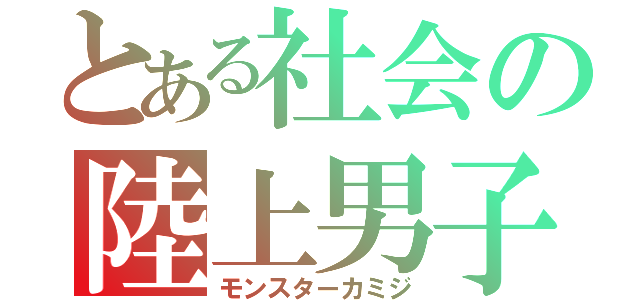 とある社会の陸上男子（モンスターカミジ）