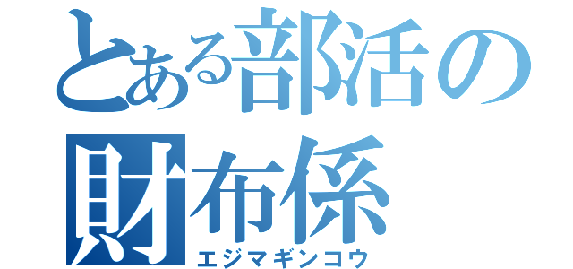 とある部活の財布係（エジマギンコウ）