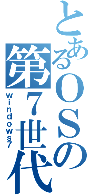 とあるＯＳの第７世代（ｗｉｎｄｏｗｓ７）