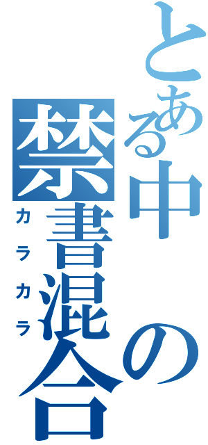 とある中の禁書混合（カラカラ）