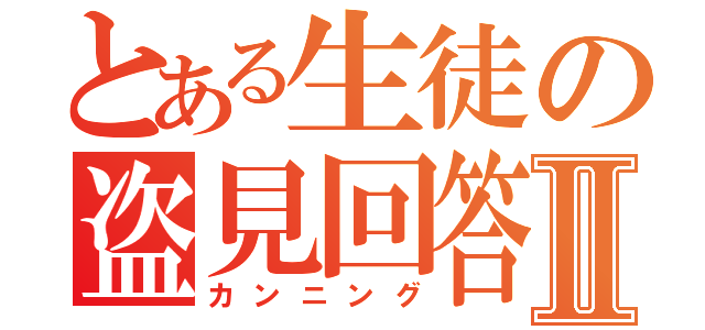 とある生徒の盗見回答Ⅱ（カンニング）