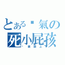 とある煞氣の死小屁孩（尬廣跟上）