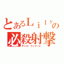 とあるＬｉｌｙの必殺射撃（ティロ・フィナーレ）