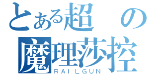 とある超級の魔理莎控（ＲＡＩＬＧＵＮ）